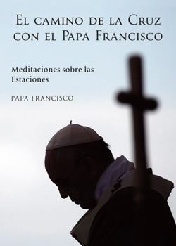 Paperback El Camino de la Cruz Con El Papa Francisco: Meditaciones Sobre Las Estaciones [Spanish] Book