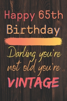 Happy 65th Birthday Darling You're Not Old You're Vintage: Cute Quotes 65th Birthday Card Quote Journal / Notebook / Diary / Appreciation Gift / Cute Backgrounds / Vintage Meaning / Vintage Style
