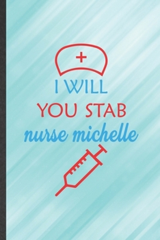 Paperback I Will You Stab Nurse Michelle: Funny Blank Lined Notebook/ Journal For Nurse Appreciation, Nursing School Student, Inspirational Saying Unique Specia Book