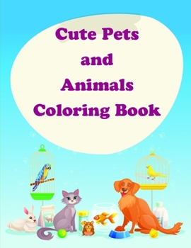 Cute Pets and Animals Coloring Book: The Coloring Pages for Easy and Funny Learning for Toddlers and Preschool Kids (funny art)