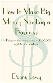 Paperback How to Make Big Money Starting a Business: Five Businesses That Can Generate Over $250,000 with Little or No Investment Book