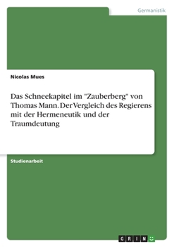 Das Schneekapitel im Zauberberg von Thomas Mann. Der Vergleich des Regierens mit der Hermeneutik und der Traumdeutung