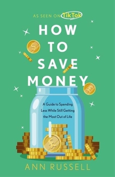 Hardcover How to Save Money: A Guide to Spending Less While Still Getting the Most Out of Life Book