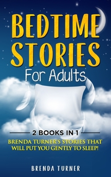Bedtime Stories for Adults (2 Books in 1): Brenda Turner's stories that will put you gently to sleep!!