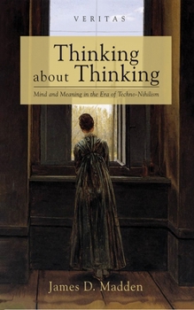 Paperback Thinking about Thinking: Mind and Meaning in the Era of Techno-Nihilism Book