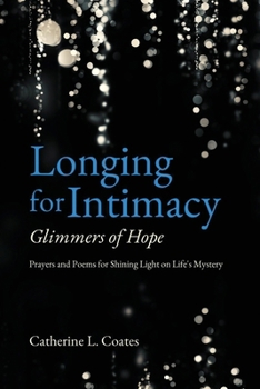 Longing for Intimacy-Glimmers of Hope: Prayers and Poems for Shining Light on Life's Mystery