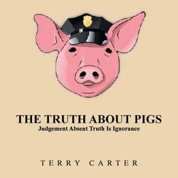 Paperback The Truth About Pigs: Judgement Absent Truth Is Ignorance Book