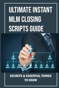 Paperback Ultimate Instant MLM Closing Scripts Guide: Secrets & Essential Things To Know: What Is The Fastest Way To Succeed In Network Marketing Book