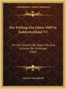 Paperback Der Feldzug Des Jahres 1809 In Suddeutschland V2: Von Der Schlacht Bei Aspern Bis Zum Schlusse Des Feldzuges (1864) [German] Book