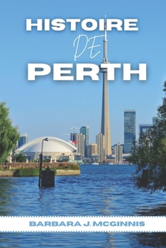 Histoire De Perth: L’histoire inédite d’une ville entre deux mondes (French Edition)