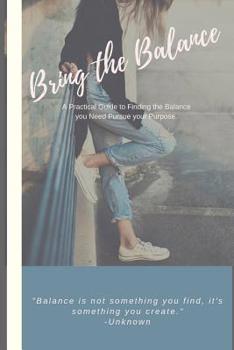 Paperback Bring the Balance: A practical guide to find more balance in your life, and pursue your purpose. Book