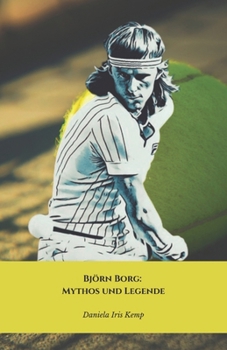 Björn Borg: Mythos und Legende: Die endgültige Hommage an den größten Tennisspieler aller Zeiten (German Edition)