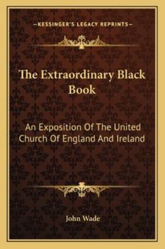 Paperback The Extraordinary Black Book: An Exposition Of The United Church Of England And Ireland Book