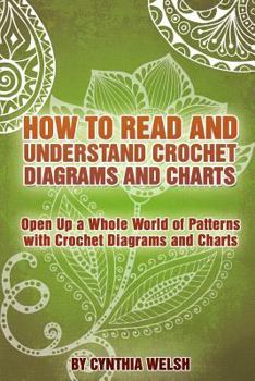 Paperback How to Read and Understand Crochet Diagrams and Charts: Open Up a Whole World of Patterns with Crochet Diagrams and Charts Book
