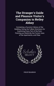 Hardcover The Stranger's Guide and Pleasure Visitor's Companion to Netley Abbey: Containing a Succinct History of the Building; Giving the Fullest Directions fo Book
