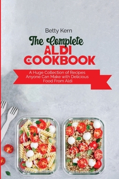 Paperback The Complete Aldi Cookbook: A Huge Collection of Recipes Anyone Can Make with Delicious Food From Aldi Book