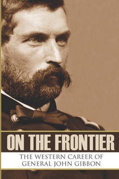 Paperback On the Frontier: The Western Career of General John Gibbon (Expanded, Annotated) Book