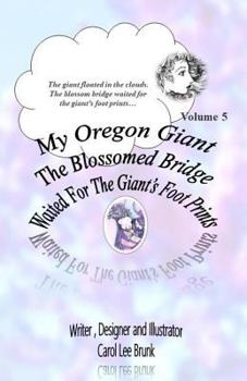 Paperback My Oregon Giant The Blossomed Bridge Waited For The Giant's Foot Prints: The Blossomed Bridge Waited For The Giant's Foot Prints Book
