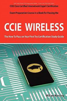 Paperback CCIE Cisco Certified Internetwork Expert Wireless Certification Exam Preparation Course in a Book for Passing the CCIE Exam - The How to Pass on Your Book