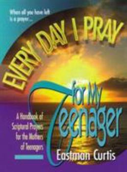 Paperback Everyday I Pray for My Teenager: When All You Have Left Is Prayer...a Handbook of Scriptural Prayers for the Mothers of Teenagers Book