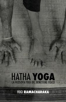 Paperback Hatha Yoga: la Filosofia Yogi del Benessere Fisico [Italian] Book