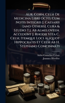 Aur. Corn. Celsi De Medicina Libri Octo, Cum Notis Integris J. Caesarii [and Others]. Cura & Studio T.j. Ab Almeloveen. Accedunt J. Rhodii Vita C. ... Ab H. Stephano Concinnati (Italian Edition)