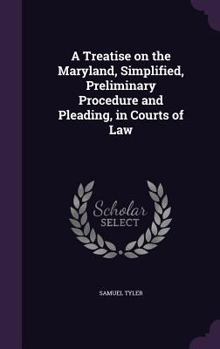 Hardcover A Treatise on the Maryland, Simplified, Preliminary Procedure and Pleading, in Courts of Law Book