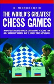 Paperback Mammoth Book of the World's Greatest Chess Games: Improve Your Chess by Studying the Greatest Games of All Time, from Adolf Anderssen's 'Immortal' Gam Book