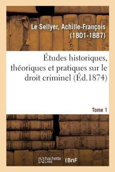 Paperback Études Historiques, Théoriques Et Pratiques Sur Le Droit Criminel. Tome 1 [French] Book