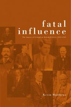 Paperback Fatal Influence: The Impact of Ireland on British Politics, 1920-1925 Book