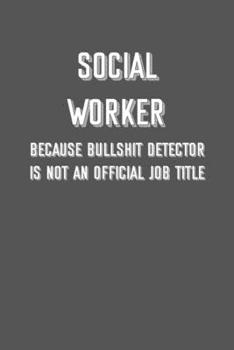 SOCIAL WORKER Because bullshit detector is not an official job title: 6x9 Journal sarcastic inspirational notebook xmas gift presents for under 10 dollars