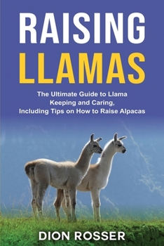 Paperback Raising Llamas: The Ultimate Guide to Llama Keeping and Caring, Including Tips on How to Raise Alpacas Book