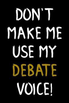 Don't Make Me Use My Debate Voice!: Debate Team Gift Journal Blank Lined Notebook for Debaters