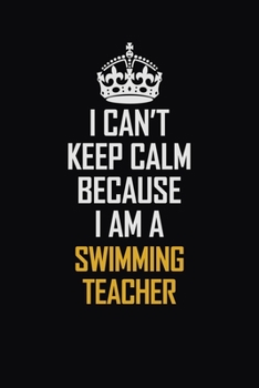 Paperback I Can't Keep Calm Because I Am A Swimming Teacher: Motivational Career Pride Quote 6x9 Blank Lined Job Inspirational Notebook Journal Book