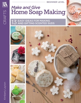 Paperback Make and Give Home Soap Making: 13 Easy Ideas for Making and Gifting Scented Suds Book