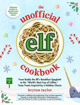 Hardcover The Unofficial Elf Cookbook: From Buddy's Breakfast Spaghetti to the World's Best Cup of Coffee, Tasty Treats Inspired by a Holiday Classic Book
