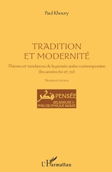 Tradition et modernité: Thèmes et tendances de la pensée arabe contemporaine (les années 60 et 70) Troisième édition (Pensée Religieuse Et Philosophique Arabe) (French Edition)