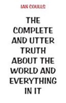 Paperback The Complete and Utter Truth About the World and Everything In It Book