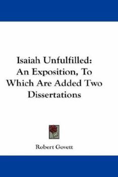 Hardcover Isaiah Unfulfilled: An Exposition, To Which Are Added Two Dissertations Book