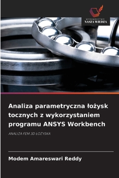 Analiza parametryczna lozysk tocznych z wykorzystaniem programu ANSYS Workbench (Polish Edition)