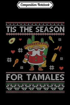 Composition Notebook: Tis The Season For Tamales Funny Christmas Mexican Gift  Journal/Notebook Blank Lined Ruled 6x9 100 Pages