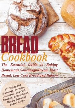 Paperback Bread Cookbook: The Essential Guide to Baking Homemade Sourdough Bread, Yeast Bread, Low Carb Bread and Bakery Book