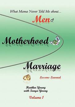 Paperback What Mama Never Told Me: about...Men, Motherhood and Marriage - Lessons Learned Book