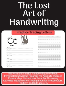 The Lost Art of Handwriting: The Print and Cursive Handwriting Workbook. Personal Handwriting Program for Adults to Improve Penmanship. Homeschool ... for Preschoolers, Toddlers and Kids ages 3-5