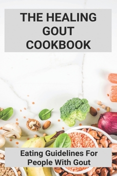 Paperback The Healing Gout Cookbook: Eating Guidelines For People With Gout: What Is A Good Diet For Gout Book