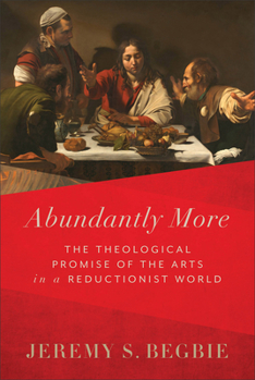 Hardcover Abundantly More: The Theological Promise of the Arts in a Reductionist World Book