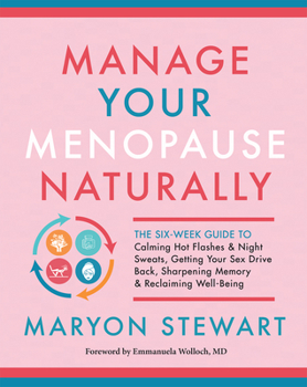 Paperback Manage Your Menopause Naturally: The Six-Week Guide to Calming Hot Flashes & Night Sweats, Getting Your Sex Drive Back, Sharpening Memory & Reclaiming Book
