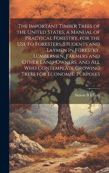 Hardcover The Important Timber Trees of the United States, a Manual of Practical Forestry, for the use fo Foresters, Students and Laymen in Forestry, Lumbermen, Book