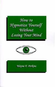Paperback How to Hypnotize Yourself...Without Losing Your Mind: A Self-Hypnosis Training Program for Students and Educators Book