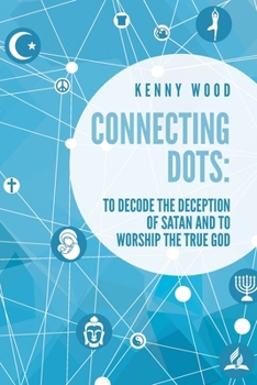 Paperback Connecting Dots: to Decode the Deception of Satan AND to Worship the True God Book